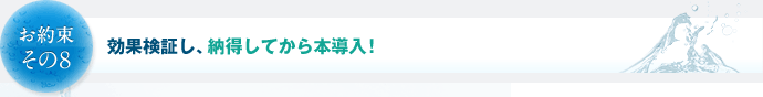 お約束その8　効果検証し、納得してから本導入！