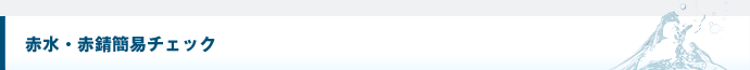 赤水・赤錆簡易チェック