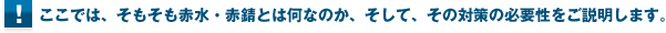 ここでは、そもそも赤水・赤錆とは何なのか、そして、その対策の必要性をご説明します。